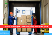 Bảng báo giá dịch vụ vận chuyển kho xưởng Đồng Nai uy tín, giá rẻ