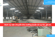 Bảng báo giá dịch vụ vận chuyển kho xưởng Quận 10 uy tín, giá rẻ
